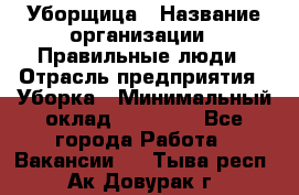 Уборщица › Название организации ­ Правильные люди › Отрасль предприятия ­ Уборка › Минимальный оклад ­ 31 000 - Все города Работа » Вакансии   . Тыва респ.,Ак-Довурак г.